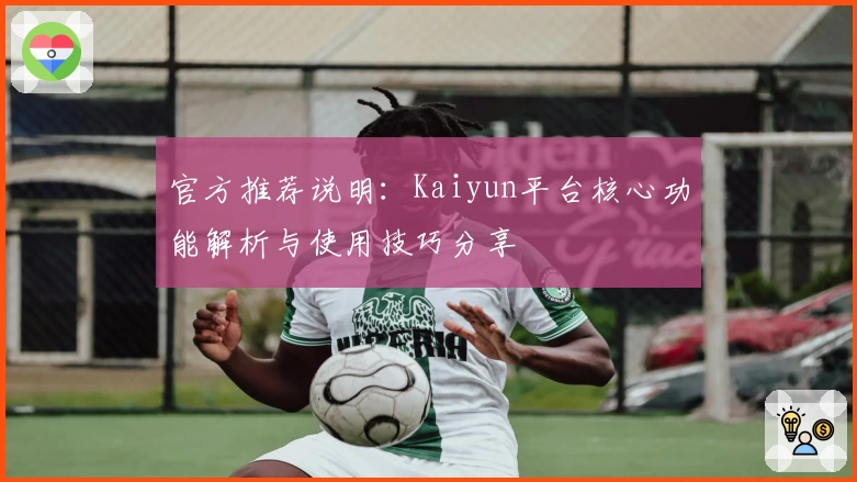 官方推荐说明：Kaiyun平台核心功能解析与使用技巧分享