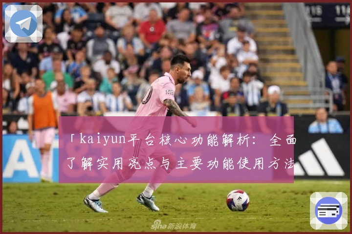 「kaiyun平台核心功能解析：全面了解实用亮点与主要功能使用方法」